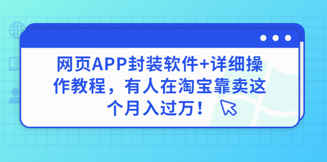 【副业项目3433期】网页APP封装软件【安卓版】+详细操作教程，有人在淘宝靠卖这个项目月入过万！-盈途副业网