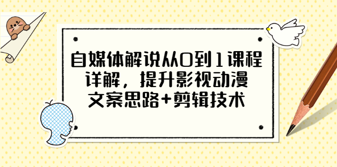 【副业项目3561期】自媒体解说项目怎么做：0基础自媒体解说课程，提升影视动漫文案思路+剪辑技术-盈途副业网