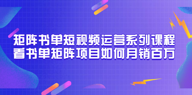 【副业项目3650期】书单短视频矩阵玩法，看书单矩阵项目如何月销百万（20节视频课）-盈途副业网