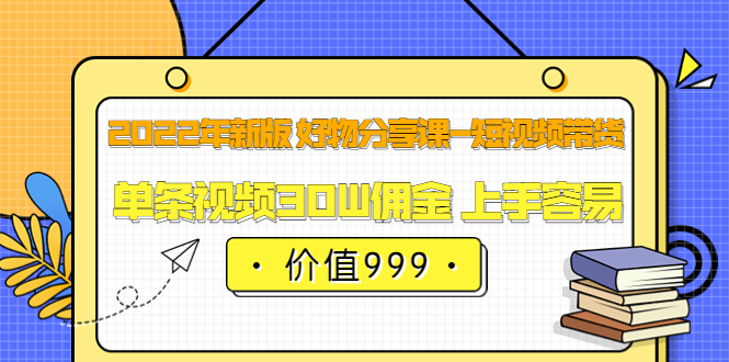 【副业项目3900期】2022年新版 好物分享课-短视频带货：单条视频30W佣金 上手容易-盈途副业网