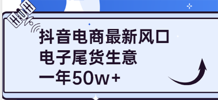 【副业项目4102期】抖音电商最新风口，利用信息差做电子尾货生意，一年50w+（7节课+货源渠道)-盈途副业网