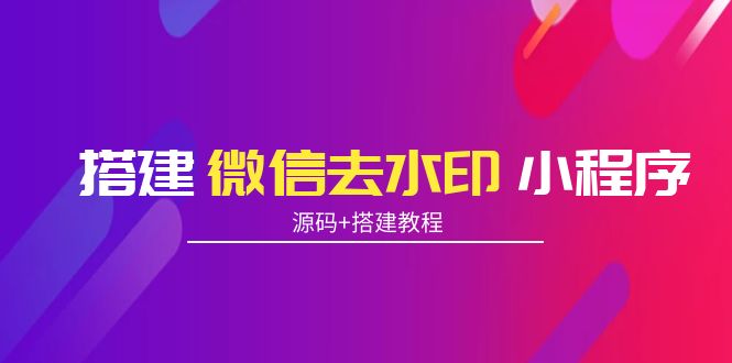 【副业项目4172期】搭建微信去水印小程序， 带流量主【源码+搭建教程】-盈途副业网