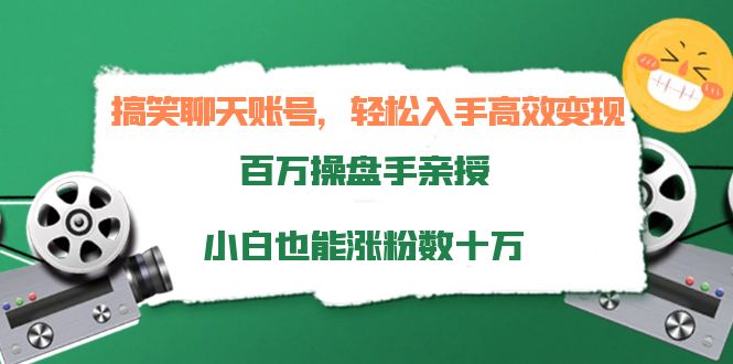 【副业项目4220期】搞笑聊天账号，轻松入手高效变现，百万操盘手亲授，小白也能涨粉数十万-盈途副业网