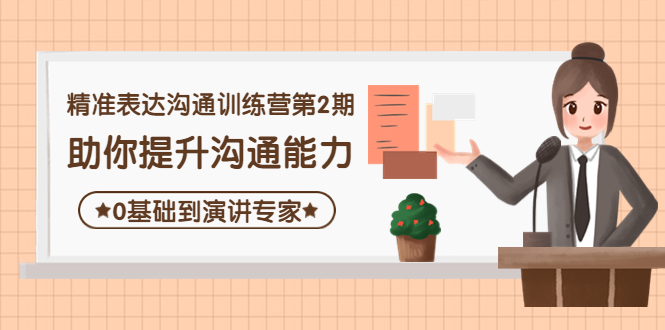 【副业项目4356期】精准表达沟通训练营第2期：助你提升沟通能力，0基础到演讲专家-盈途副业网