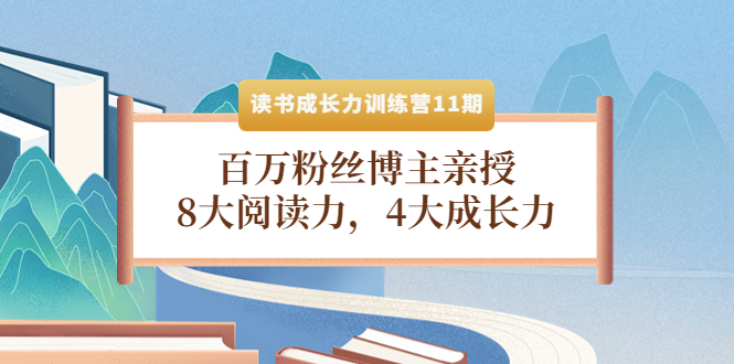 【副业项目4357期】读书成长力训练营11期：百万粉丝博主亲授，8大阅读力，4大成长力-盈途副业网