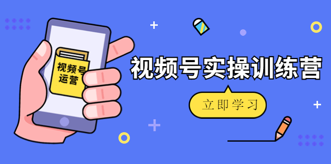 【副业项目4664期】微信视频号实操训练营：视频号起号运营纯干货玩法-盈途副业网