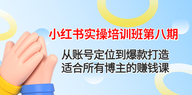 【副业项目4691期】小红书实操培训班第八期：从账号定位到爆款打造，适合所有博主的赚钱课-盈途副业网