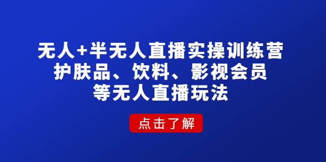 【副业项目4764期】无人+半无人直播实操训练营：护肤品、饮料、影视会员等无人直播玩法-盈途副业网