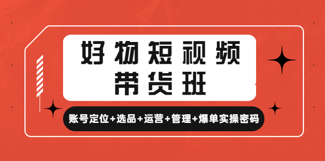 【副业项目4852期】好物短视频带货班：账号定位+选品+运营+管理+爆单实操密码-盈途副业网