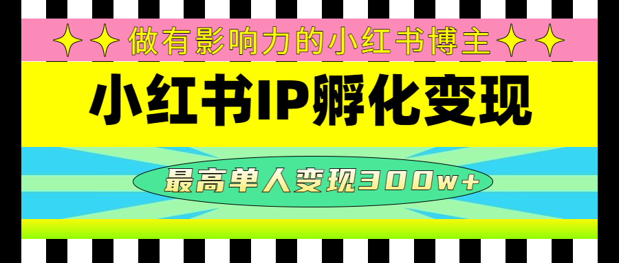 【副业项目4851期】某收费培训-小红书IP孵化变现：做有影响力的小红书博主，最高单人变现300w+-盈途副业网