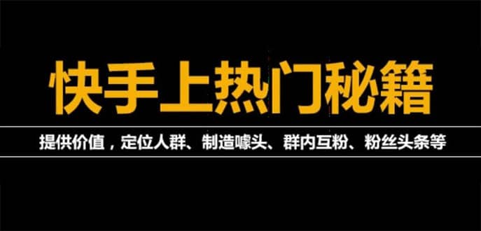 【副业项目4988期】外面割880的《快手起号秘籍》快速上热门,想不上热门都难（全套课程）-盈途副业网