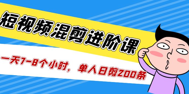 【副业项目5346期】短视频混剪/进阶课，一天7-8个小时，单人日剪200条实战攻略教学-盈途副业网