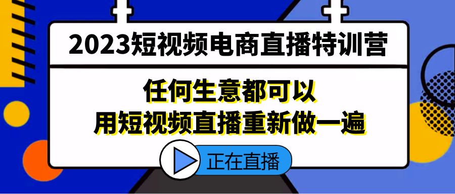 【副业项目5444期】2023短视频电商直播特训营，任何生意都可以用短视频直播重新做一遍-盈途副业网