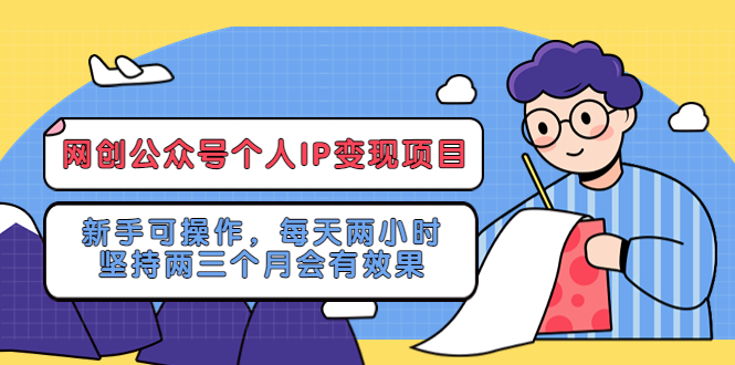 【副业项目5552期】网创公众号个人IP变现项目：新手可操作，每天两小时，坚持两三个月会有效果-盈途副业网