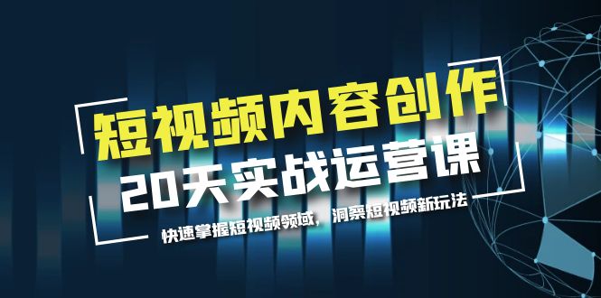 【副业项目5907期】短视频内容创作20天实战运营课，快速掌握短视频领域，洞察短视频新玩法-盈途副业网