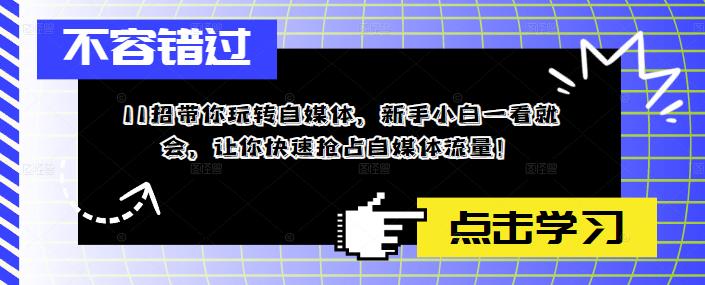 【副业项目5687期】11招带你玩转自媒体，新手小白一看就会，让你快速抢占自媒体流量-盈途副业网