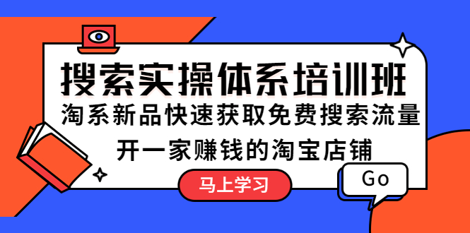 【副业项目5725期】搜索实操体系培训班：淘系新品快速获取免费搜索流量 开一家赚钱的淘宝店铺-盈途副业网