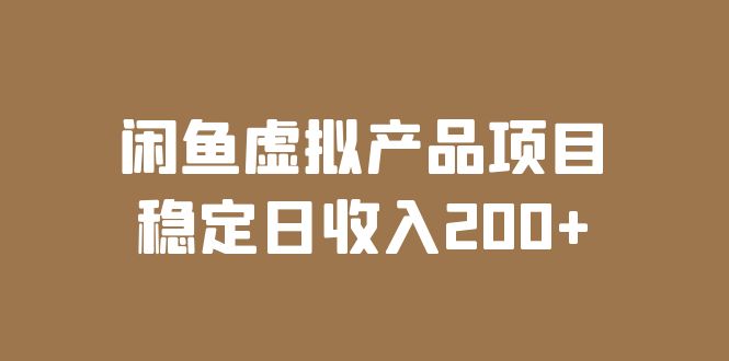 【副业项目6047期】闲鱼虚拟产品项目 稳定日收入200+（实操课程+实时数据）-盈途副业网