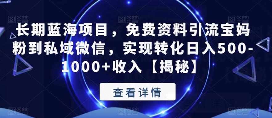 【副业项目6661期】长期蓝海项目，免费资料引流宝妈粉到私域微信，实现转化日入500-1000+收入【揭秘】-盈途副业网