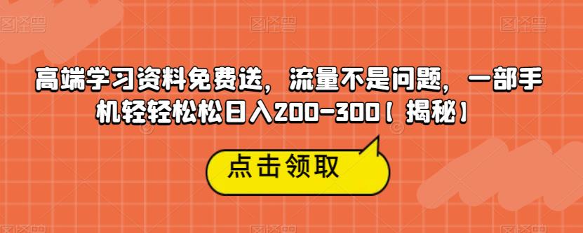 【副业项目6886期】高端学习资料免费送，流量不是问题，一部手机轻轻松松日入200-300【揭秘】-盈途副业网