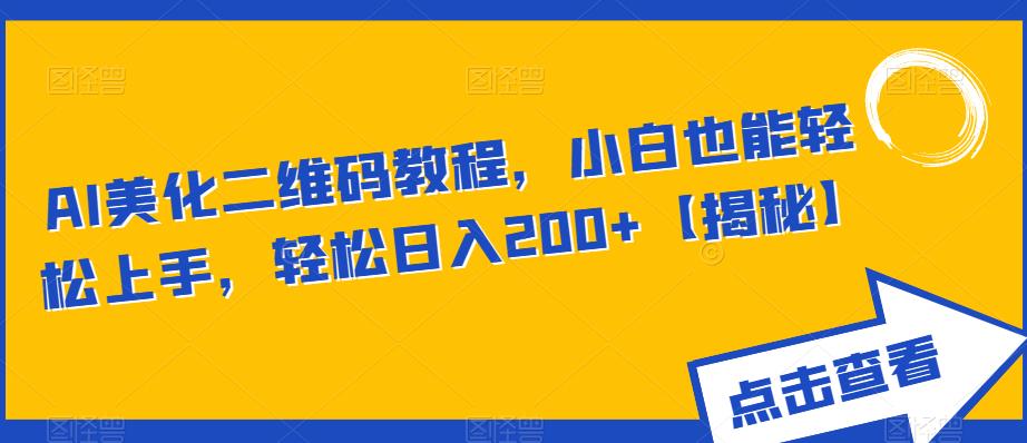 【副业项目6443期】AI美化二维码教程，小白也能轻松上手，轻松日入200+【揭秘】-盈途副业网