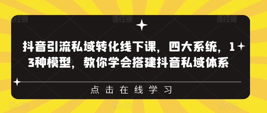 【副业项目6597期】抖音引流私域转化线下课，四大系统，13种模型，教你学会搭建抖音私域体系-盈途副业网