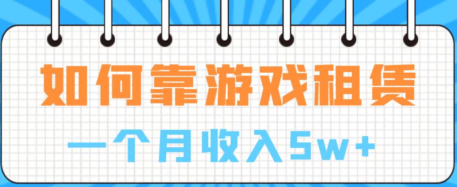 【副业项目6832期】如何靠游戏租赁业务一个月收入5w+【揭秘】-盈途副业网