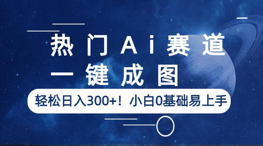 【副业项目6529期】热门Ai赛道，一键成图，轻松日入300+！小白0基础易上手-盈途副业网