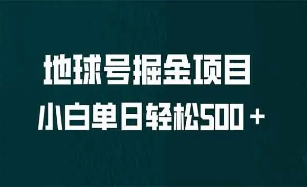 【副业项目6961期】全网首发！地球号掘金项目，小白每天轻松500＋，无脑上手怼量-盈途副业网