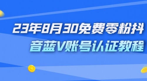 【副业项目7217期】9月免费零粉抖音蓝V账号认证教程-盈途副业网