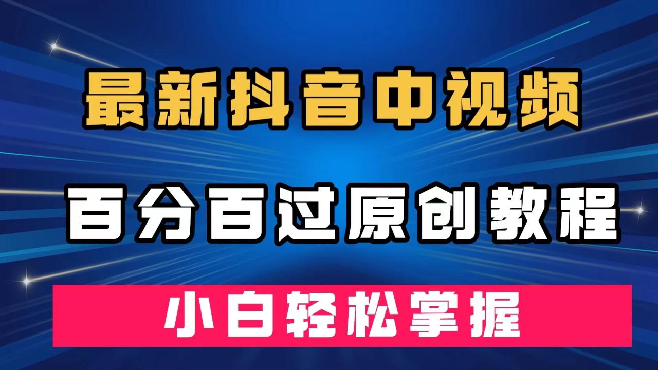 【副业项目7558期】最新抖音中视频百分百过原创教程，深度去重，小白轻松掌握-盈途副业网