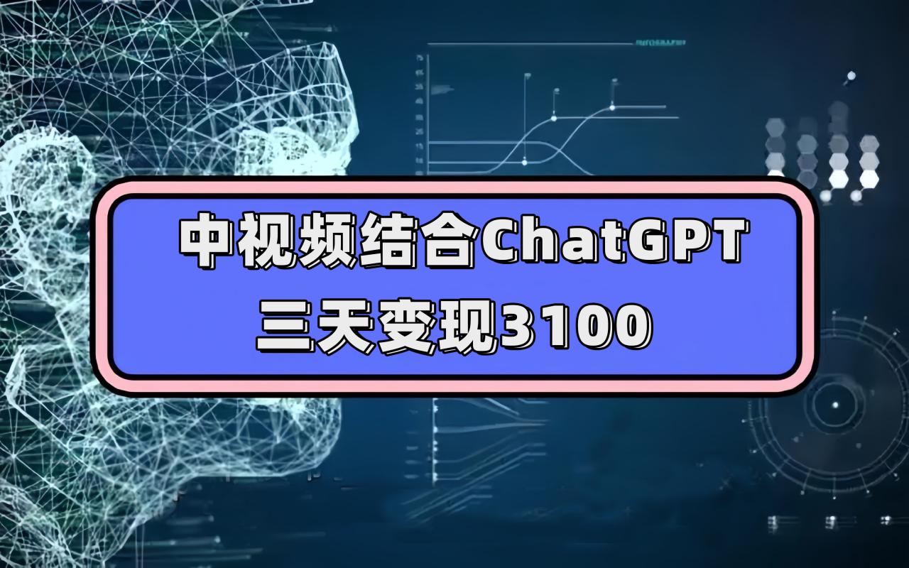 【副业项目7643期】中视频结合ChatGPT，三天变现3100，人人可做 玩法思路实操教学！-盈途副业网