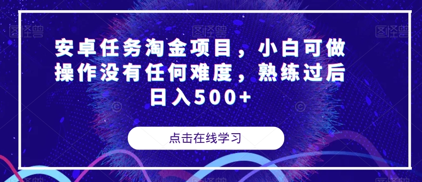 【副业项目7939期】安卓任务淘金项目，小白可做操作没有任何难度，熟练过后日入500+【揭秘】-盈途副业网