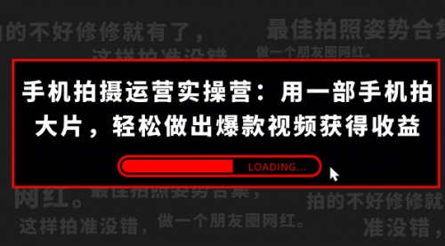 【副业项目7707期】手机拍摄-运营实操营：用一部手机拍大片，轻松做出爆款视频获得收益 (38节)-盈途副业网