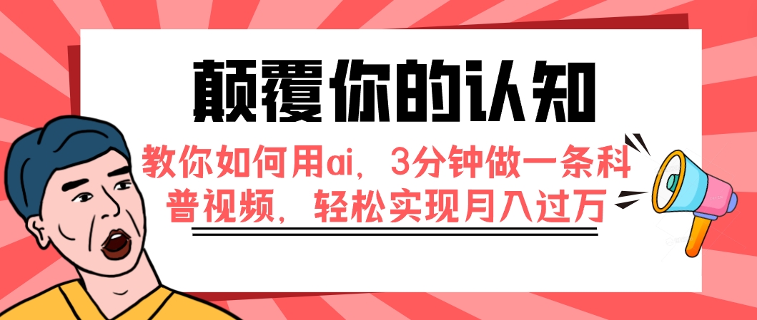 【副业项目7991期】颠覆你的认知，教你如何用ai，3分钟做一条科普视频，轻松实现月入过万-盈途副业网