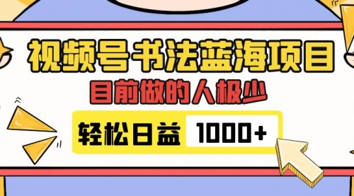 【副业项目7963期】视频号书法蓝海项目，目前做的人极少，流量可观，变现简单，日入1000+-盈途副业网