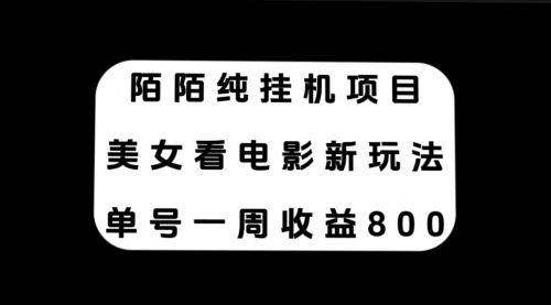 【副业项目7965期】陌陌纯G机项目，美女看电影新玩法，单号一周收益800+-盈途副业网