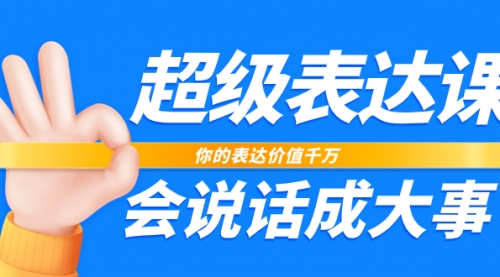 【副业项目8125期】超级-表达课，你的表达价值千万，会说话成大事（17节课）-盈途副业网