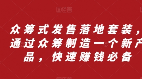 【副业项目8244期】众筹 式发售落地套装，通过众筹制造一个新产品，快速赚钱必备-盈途副业网