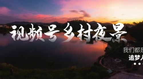 【副业8688期】视频号乡村夜景治愈视频课程，一条龙实操玩法（教程+素材+软件）-盈途副业网