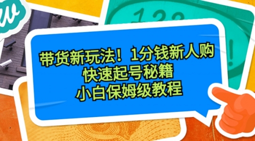 【副业8690期】带货新玩法！1分钱新人购，快速起号秘籍！小白保姆级教程-盈途副业网