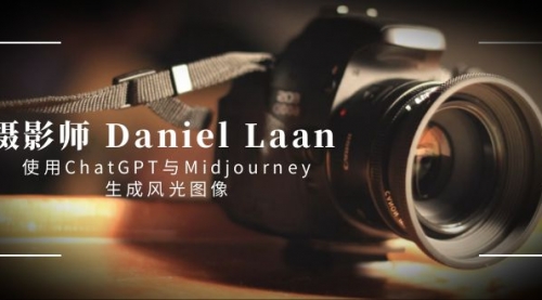 【副业8806期】摄影师 Daniel Laan 使用ChatGPT与Midjourney生成风光图像-中英字幕-盈途副业网