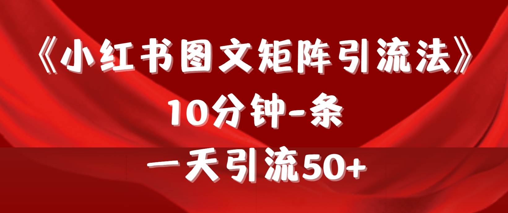 《小红书图文矩阵引流法》 10分钟-条 ，一天引流50+-盈途副业网