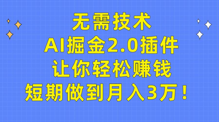 无需技术，AI掘金2.0插件让你轻松赚钱，短期做到月入3万！-盈途副业网