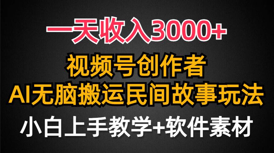 一天收入3000+，视频号创作者分成，民间故事AI创作，条条爆流量，小白也能轻松上手-盈途副业网