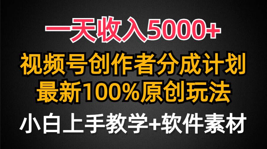 一天收入5000+，视频号创作者分成计划，最新100%原创玩法，小白也可以轻…-盈途副业网