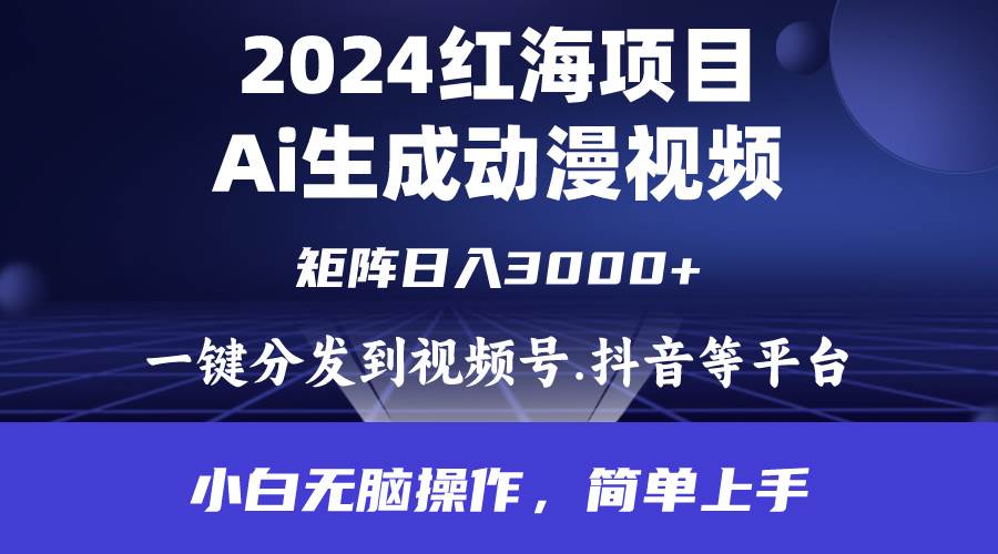 2024年红海项目.通过ai制作动漫视频.每天几分钟。日入3000+.小白无脑操…-盈途副业网