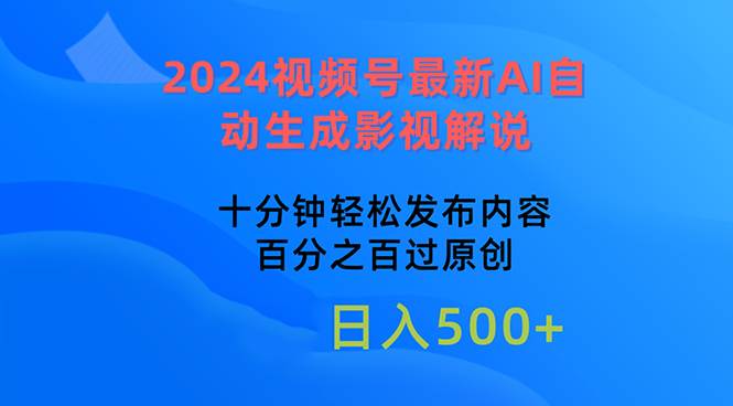 2024视频号最新AI自动生成影视解说，十分钟轻松发布内容，百分之百过原…-盈途副业网