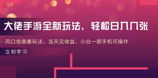 大佬手游全新玩法，轻松日入几张，风口信息差玩法，当天见收益，小白一…-盈途副业网