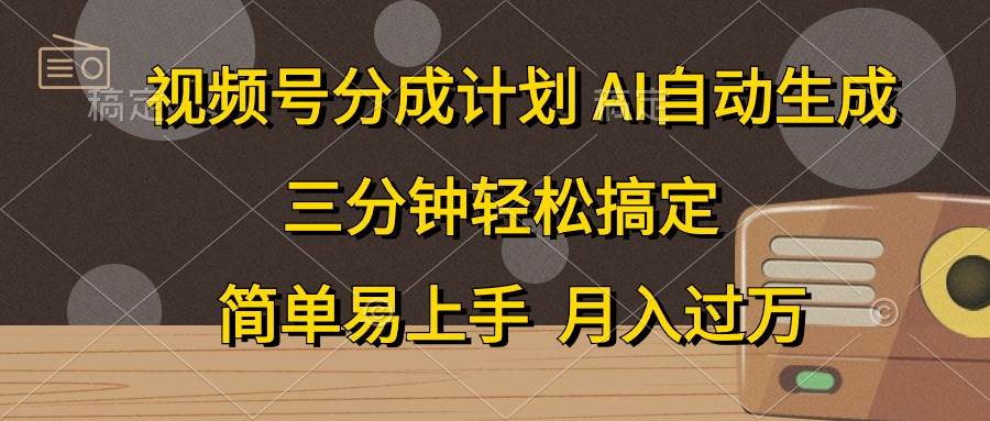 视频号分成计划，AI自动生成，条条爆流，三分钟轻松搞定，简单易上手，…-盈途副业网